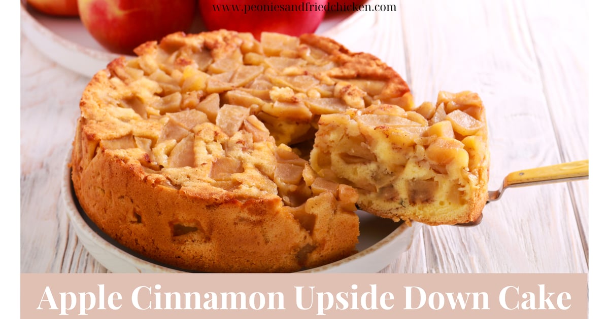 Apple Cinnamon Upside Down Cake Peonies and Fried Chicken