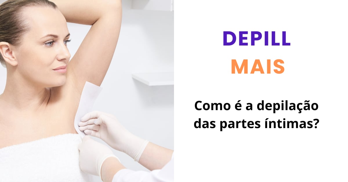 Como é a depilação das partes íntimas? | DEPILL MAIS