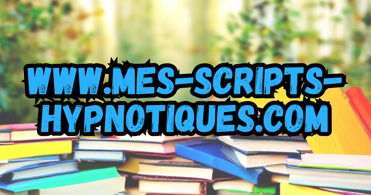 Scripts D Hypnose Gratuit Pour Les Hypnothérapeutes Mes Scripts