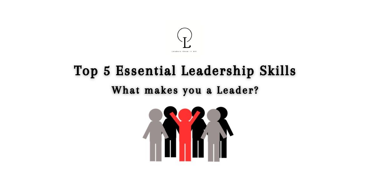 The Top 5 Essential Leadership Skills - What makes you a Leader ...