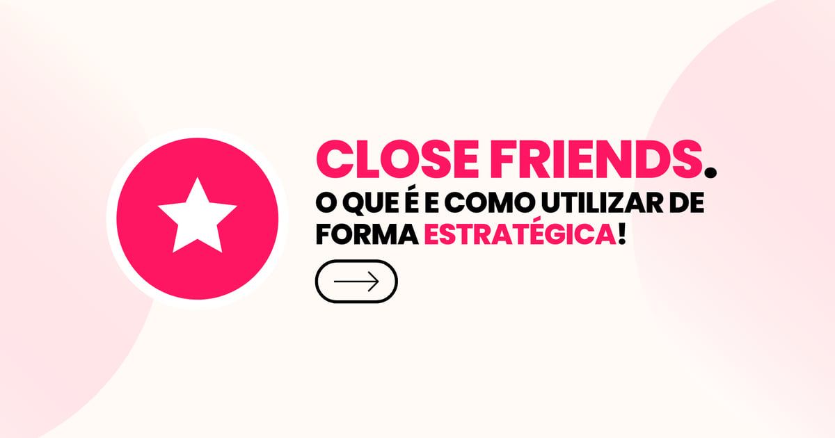 Close Friends: veja o que é e como usar!