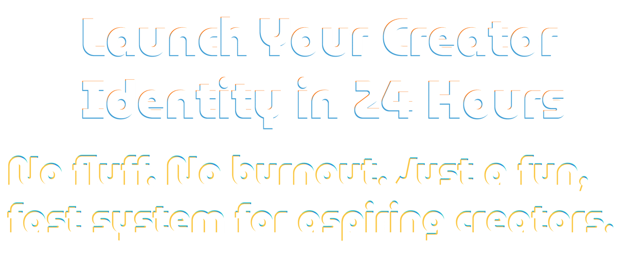 Launch Your Creator Identity in 24 Hours. No fluff. No burnout. Just a fun, fast system for creators