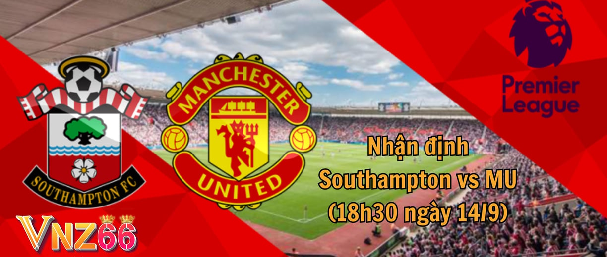 Nhận định Southampton vs MU Nhà Cái VNZ66