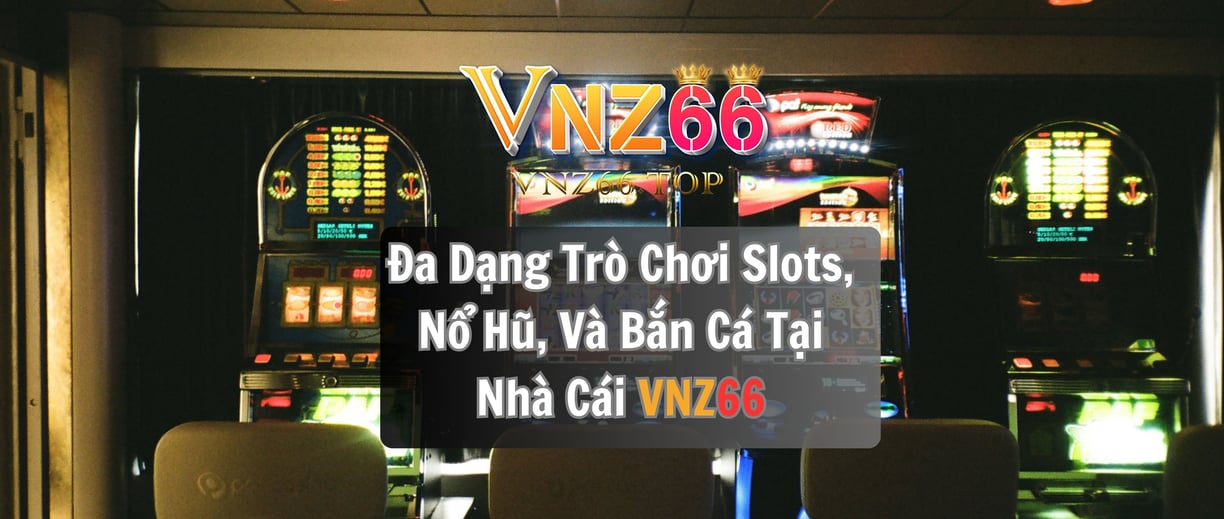 Slots Và Bắn Cá Nhà Cái VNZ66