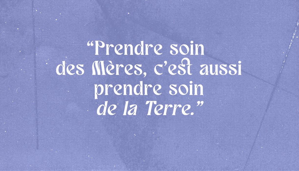 Citation "Prendre soin des mères, c'est aussi prendre soin de la Terre."