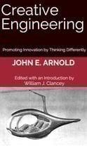 Creative Engineering: Promoting Innovation by Thinking Differently by John E. Arnold