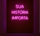 Cartaz com letras em neon na cor rosa do projeto Maria’s: Sua História Importa