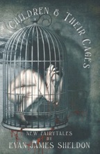CHILDREN AND THEIR CAGES by Evan James Sheldon