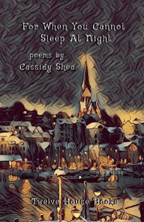 FOR WHEN YOU CANNOT SLEEP by Cassidy Shea