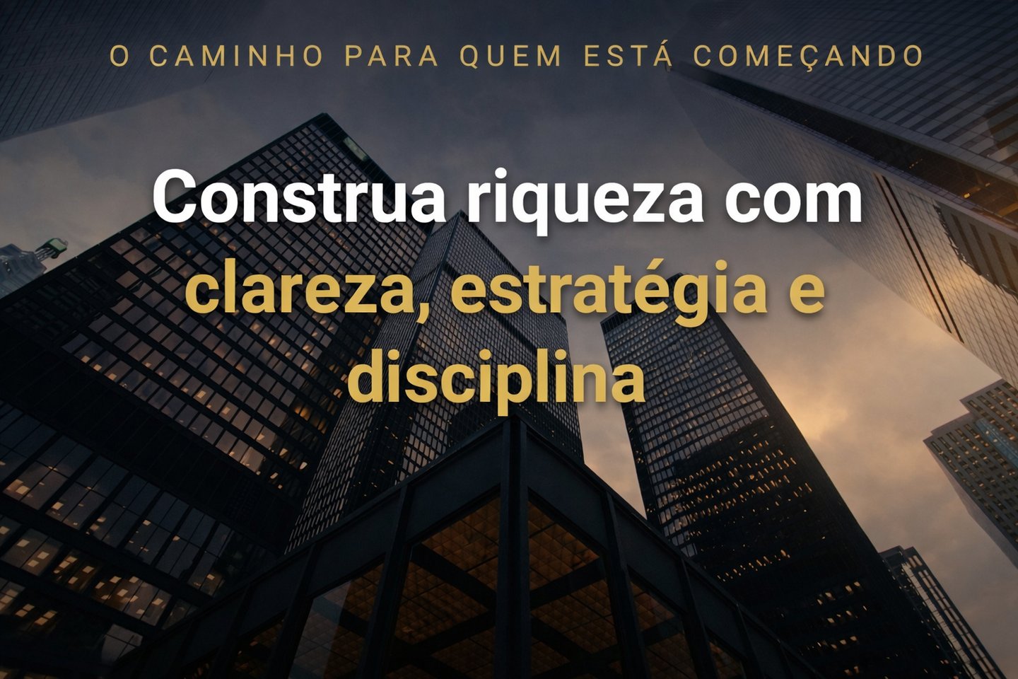 Arranha-céus modernos com mensagem sobre construir riqueza com clareza, estratégia e disciplina.