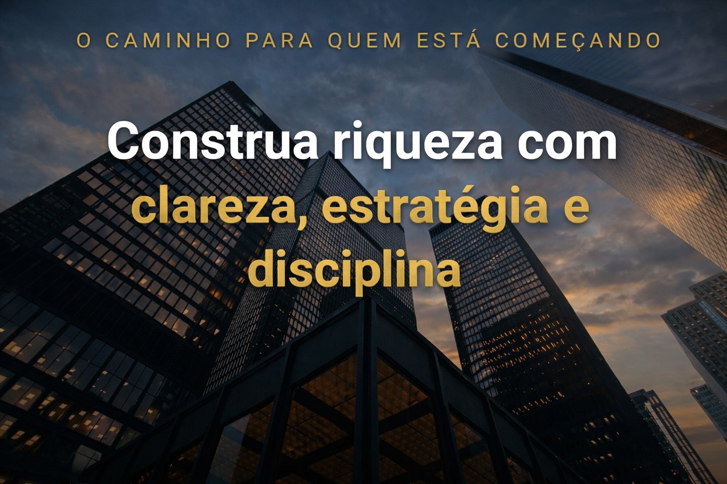 Arranha-céus modernos com texto sobre construir riqueza com clareza, estratégia e disciplina.