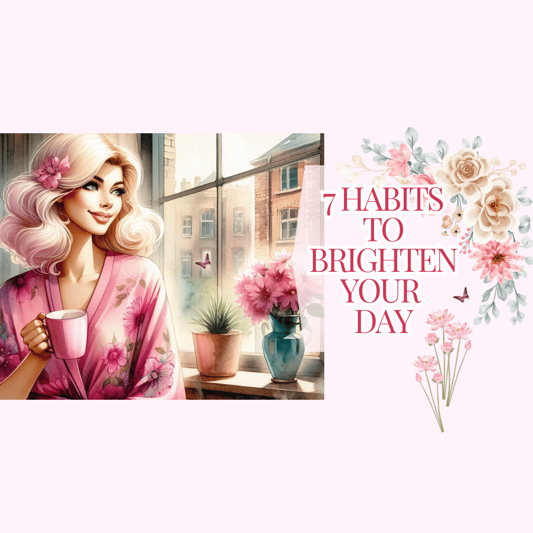 7 Habits To Brighten Your Day