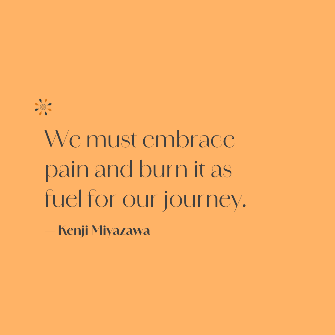 Healing quote — “We must embrace pain and burn it as fuel for our journey” by Kenji Miyazawa.