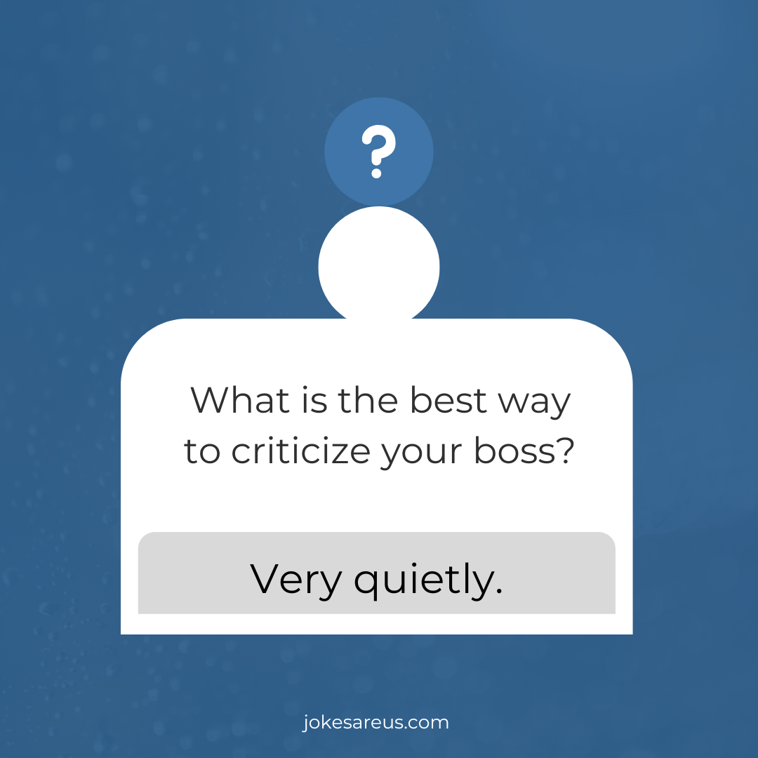 What is the best way to criticize your boss? Very Quietly.