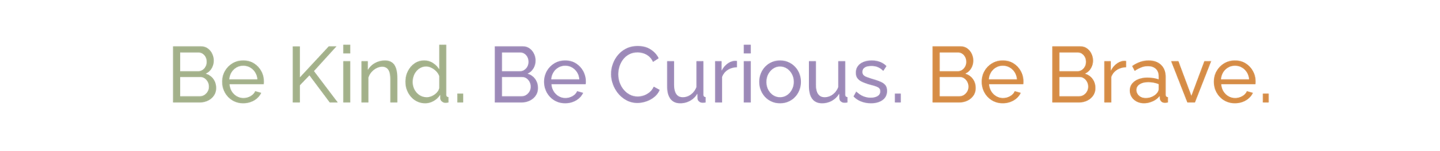 Be Kind. Be Curious. Be Brave,
