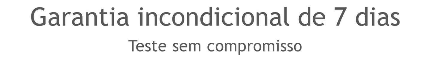 Garantia incondicional de 7 dias, teste sem compromisso
