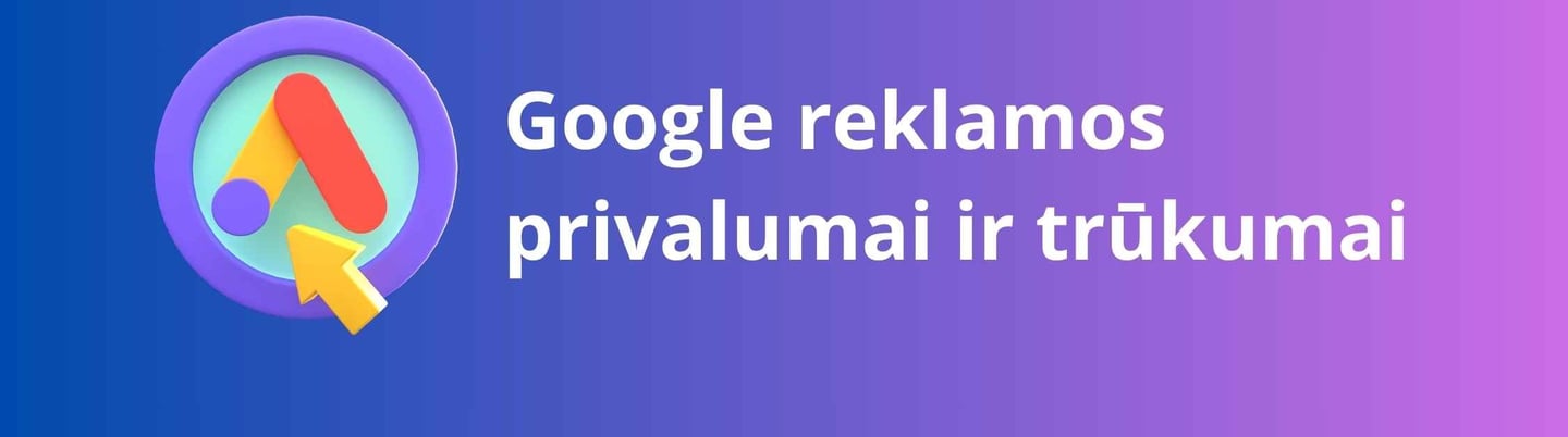 Google reklamos privalumai ir trūkumai