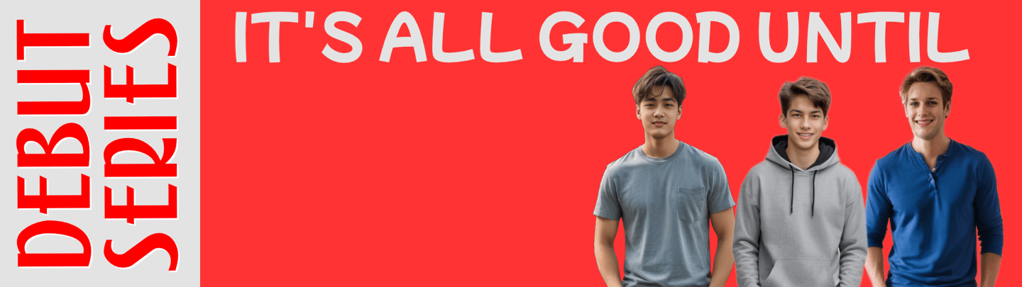 my debut series - It's All Good Until - featuring Tay, Third, and Toby