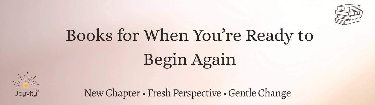 Banner for “Books for When You’re Ready to Begin Again”