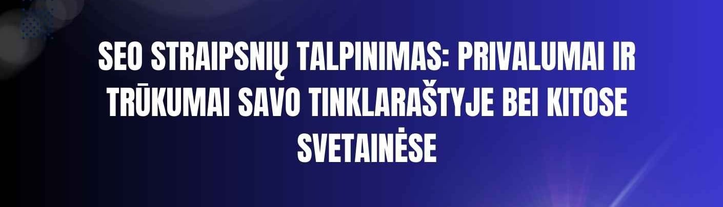 SEO straipsnių talpinimas: privalumai ir trūkumai savo tinklaraštyje bei kitose svetainėse