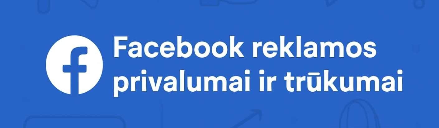 Facebook reklamos privalumai ir trūkumai