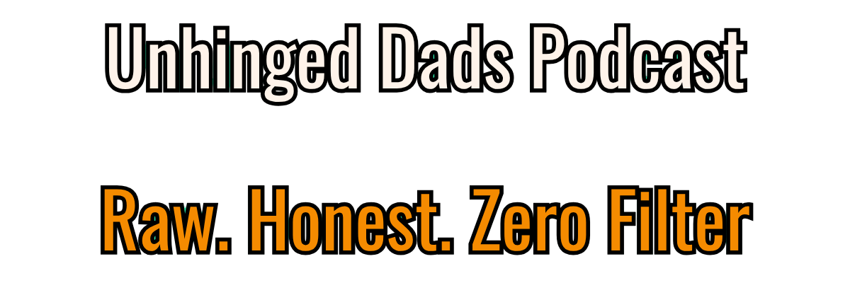 Unhinged Dads Podcast - Raw Honest Fatherhood Conversations