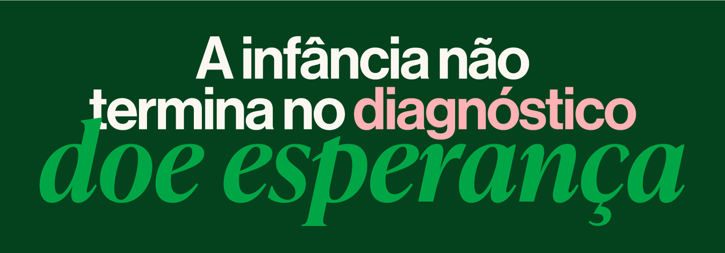 A infância não termina no diagnóstico. Doe esperança!
