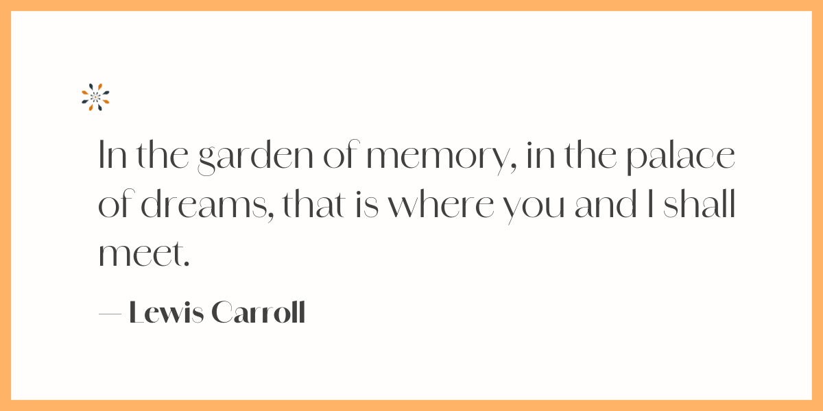 Memory quote — “In the garden of memory, in the palace of dreams” by Lewis Carroll.