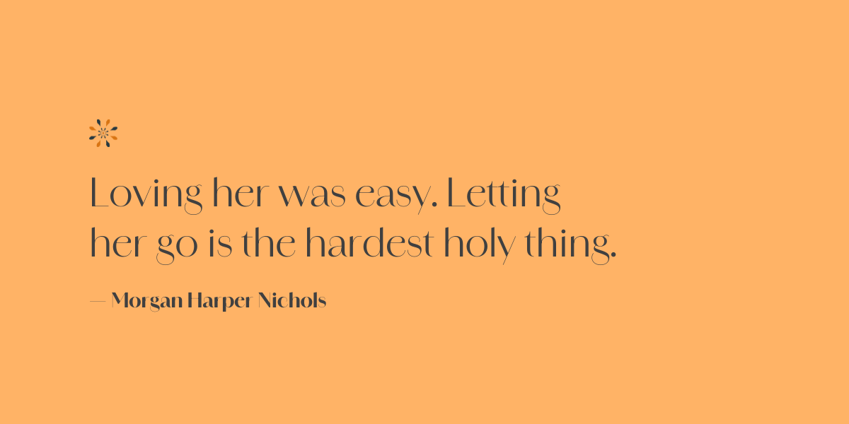 Love and loss quote — “Loving her was easy. Letting her go is the hardest holy thing” by Morgan Harp
