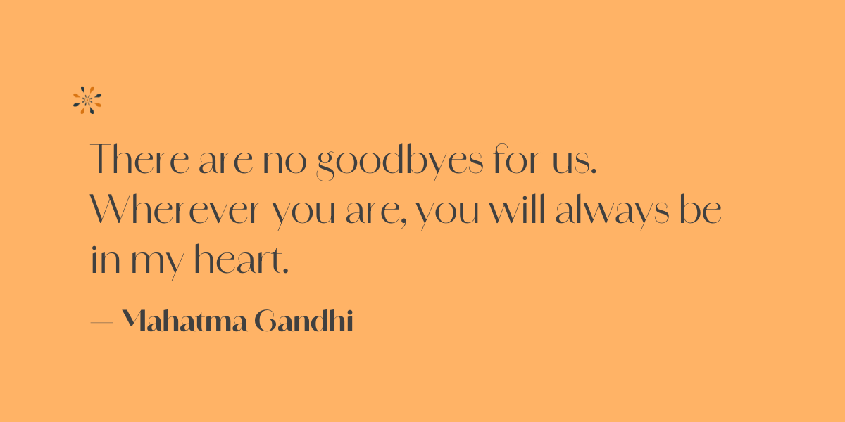 Remembrance quote — “There are no goodbyes for us” by Mahatma Gandhi.