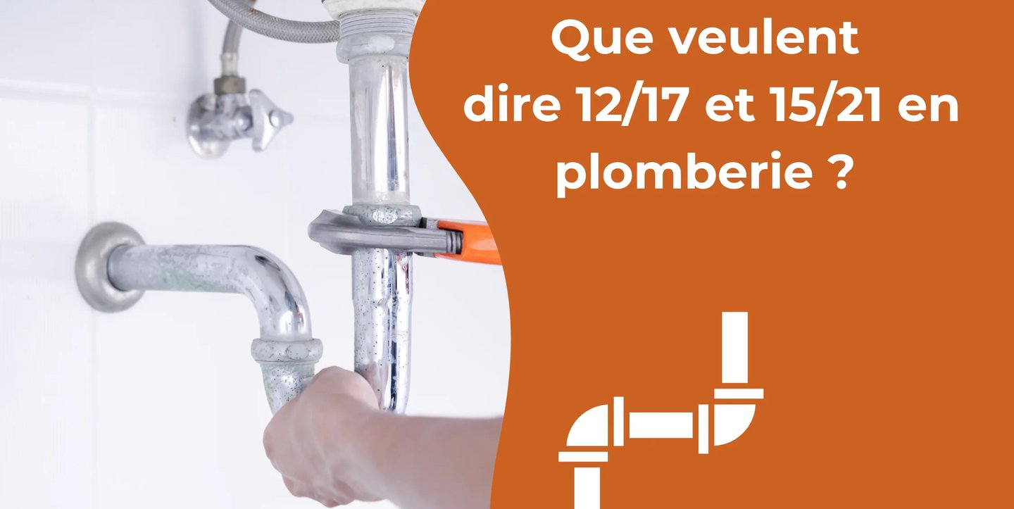 Que veulent dire 12/17 et 15/21 en plomberie ? 
