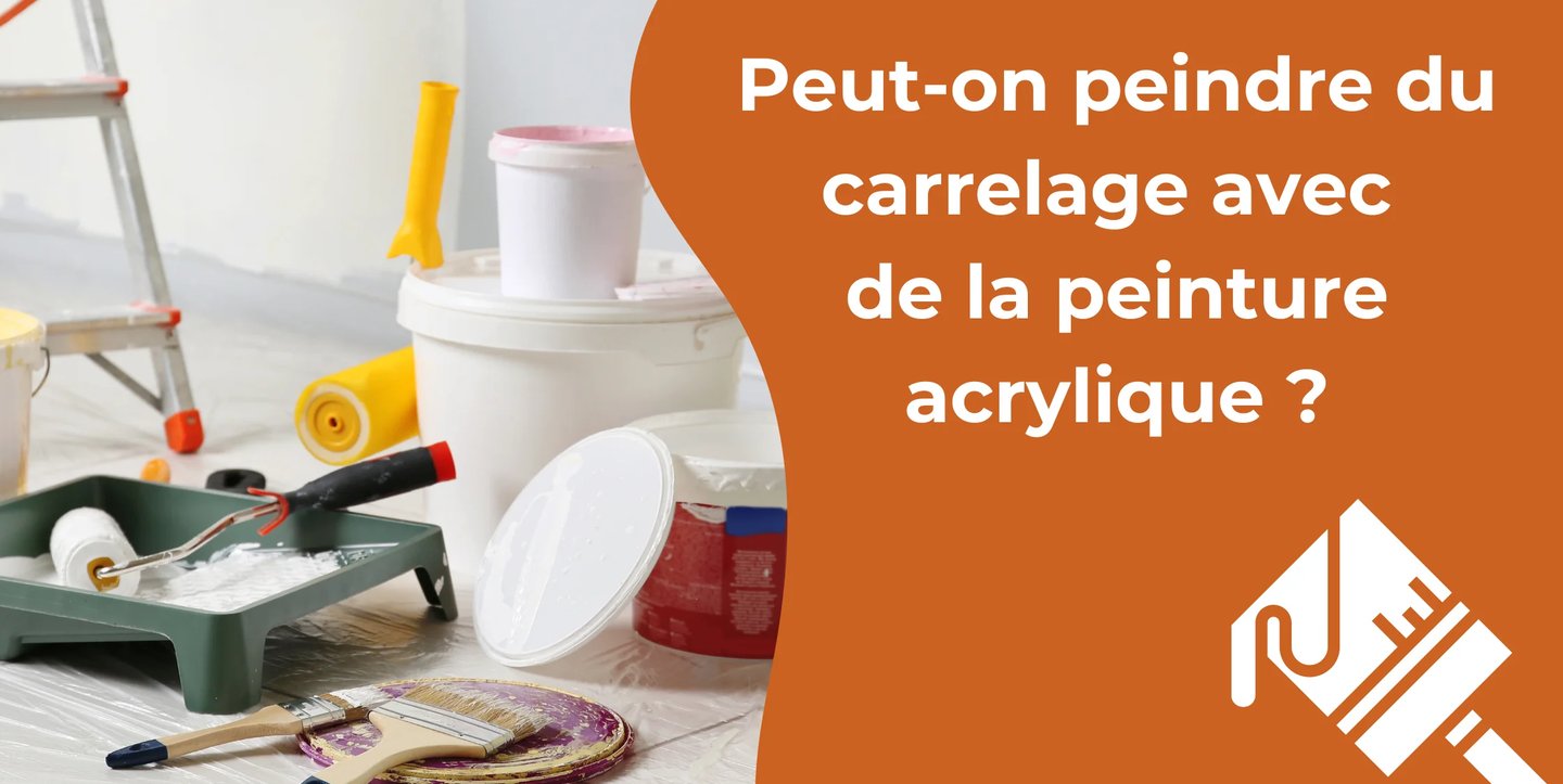 Peut-on peindre du carrelage avec de la peinture acrylique ?
