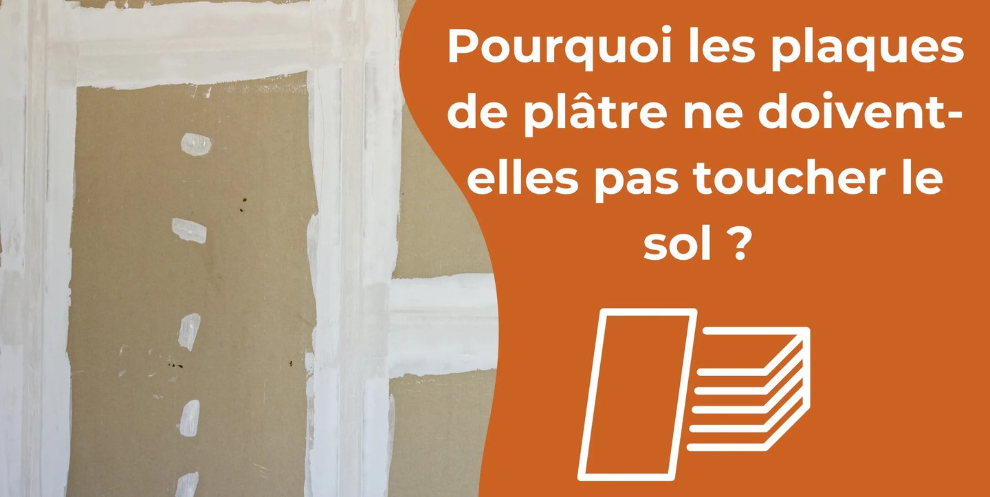Pourquoi les plaques de plâtre ne doivent-elles pas toucher le sol ? 