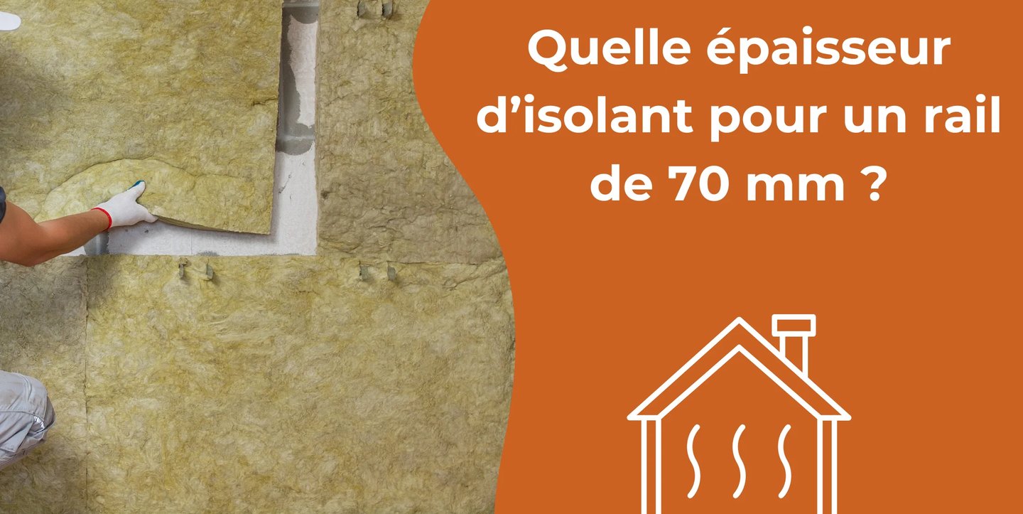 Quelle épaisseur d’isolant pour un rail de 70 mm ?
