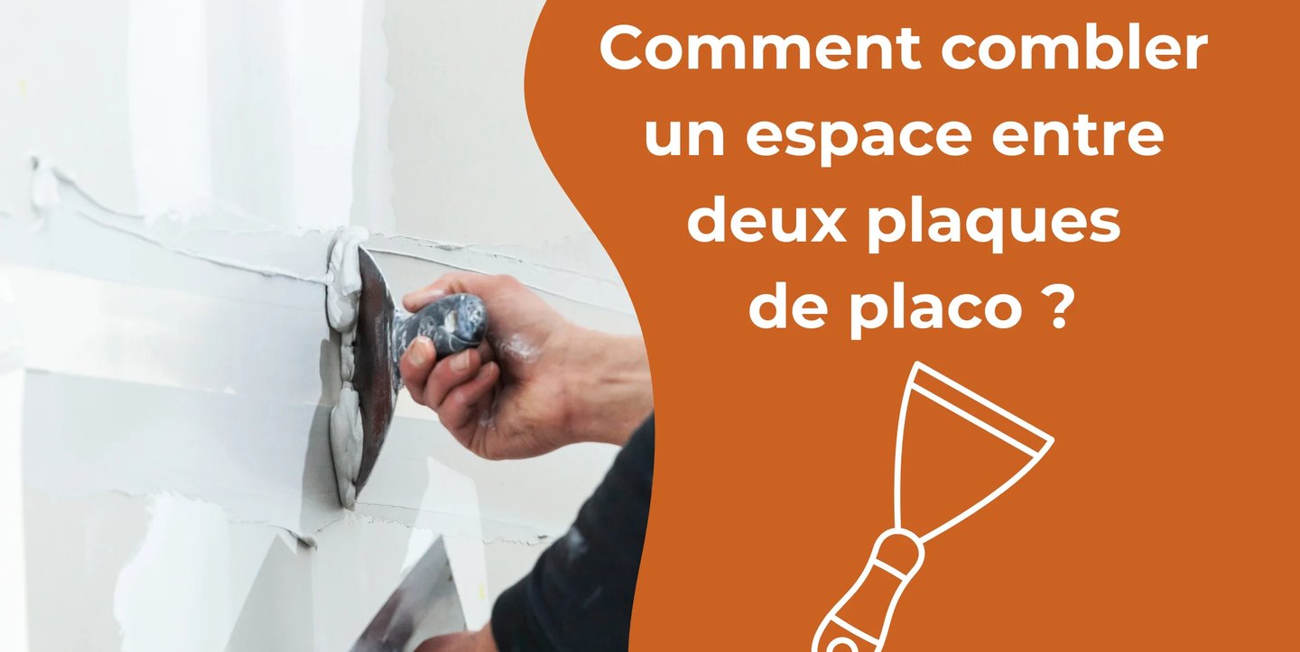 Comment combler un espace entre deux plaques de placo ?