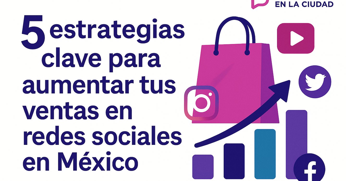 5 Estrategias Clave para Aumentar tus Ventas en Redes Sociales en México |  PUBLICIDAD EN LA CIUDAD, image size:1440x756