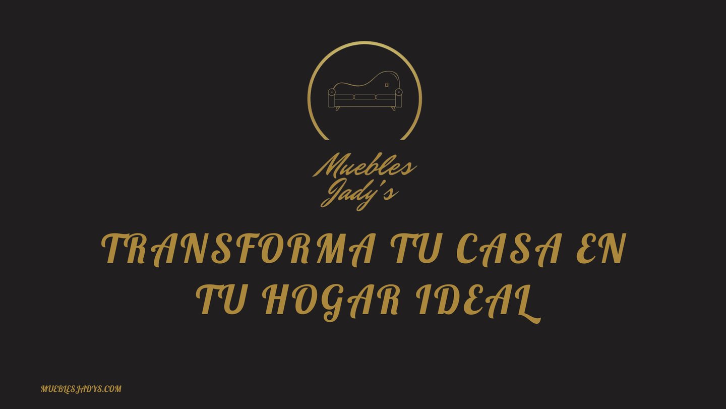 Muebles jadys transforma tu casa en tu hogar ideal