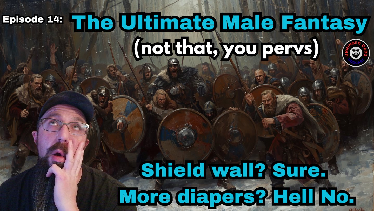 Unhinged Dads Episode 14: The Ultimate Male Fantasy - Last stand vs daily dad life