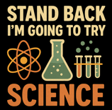 Retro science design with beaker, atom, and text “Stand Back I’m Going to Try Science” on black