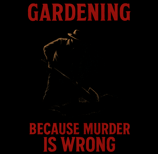 Silhouette of gardener with shovel and red text “Gardening Because Murder Is Wrong”