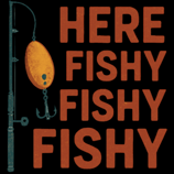 Vintage "Here Fishy Fishy Fishy" design with fishing rod and lure in retro distressed style.