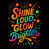 Bright rainbow gradient text saying Shine Loud Glow Brighter with colorful bursts and stars