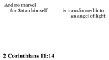 2 Corinthians 11:14 You should see