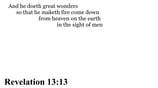 Revelation 13:13 You should see