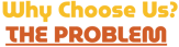 Why Choose Us? The Problem