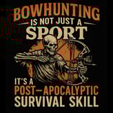 Skeleton drawing a compound bow with the phrase “Bowhunting is not just a sport, it’s a post-apocaly