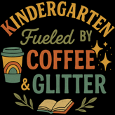 Vintage teacher design reads “Kindergarten Fueled by Coffee & Glitter” with coffee cup, sparkles, an