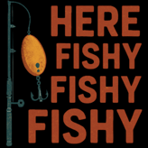 Vintage "Here Fishy Fishy Fishy" design with fishing rod and lure in retro distressed style.