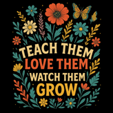 Floral teacher t-shirt with vintage “Teach Them Love Them Grow” message