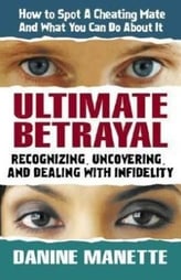 Ultimate Betrayal Recognizing, Uncovering, and Dealing with Infidelity By Danine Manette